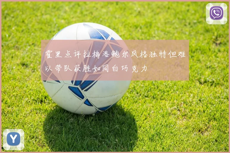霍里点评拉梅洛鲍尔风格独特但难以带队获胜如同白巧克力